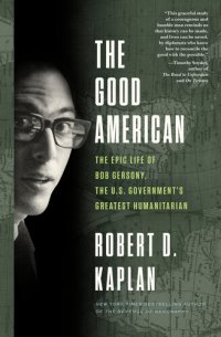 cover of the book The Good American: The Epic Life of Bob Gersony, the U.S. Government's Greatest Humanitarian