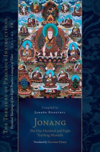 cover of the book Jonang: The One Hundred and Eight Teaching Manuals: The Treasury of Precious Instructions: Essential Teachings of the Eight Practice Lineages of Tibet - Volume 18