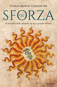 cover of the book Gli Sforza: Il racconto della dinastia che fece grande Milano