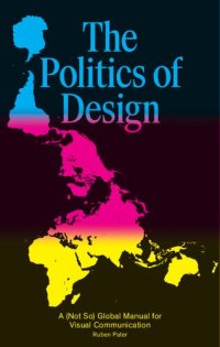 cover of the book The Politics of Design: A (Not So) Global Manual for Visual Communication: A (Not So) Global Design Manual for Visual Communication