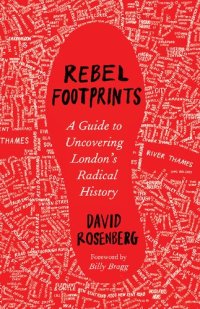 cover of the book Rebel Footprints: A Guide to Uncovering London's Radical History