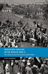 cover of the book Remaking Ukraine after World War II : The Clash of Local and Central Soviet Power