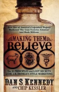 cover of the book Making Them Believe: How One of America's Legendary Rogues Marketed ''The Goat Testicles Solution'' and Made Millions