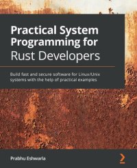 cover of the book Practical System Programming for Rust Developers: Build fast and secure software for Linux/Unix systems with the help of practical examples