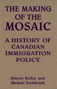 cover of the book The Making of the Mosaic: A History of Canadian Immigration Policy