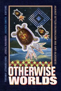 cover of the book Otherwise Worlds: Against Settler Colonialism and Anti-blackness