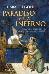 cover of the book Paradiso vista Inferno. Buon governo e tirannide nel Medioevo di Ambrogio Lorenzetti. Ediz. a colori