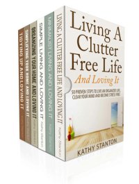 cover of the book How To Declutter And Simplify Your Life: 6 Manuscripts: Learn Over 200 Creative Ways To Get Organized Fast