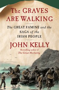 cover of the book The Graves Are Walking: The Great Famine and the Saga of the Irish People