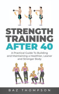 cover of the book Strength Training After 40: A Practical Guide to Building and Maintaining a Healthier, Leaner, and Stronger Body