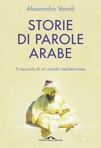 cover of the book Storie di parole arabe. Il racconto di un mondo mediterraneo