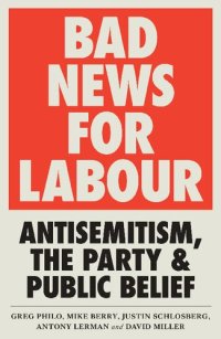 cover of the book Bad News for Labour: Antisemitism, the Party and Public Belief