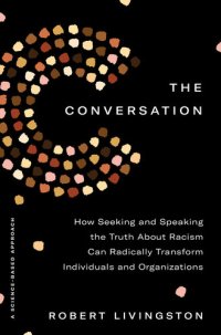 cover of the book The Conversation: How Seeking and Speaking the Truth About Racism Can Radically Transform Individuals and Organizations