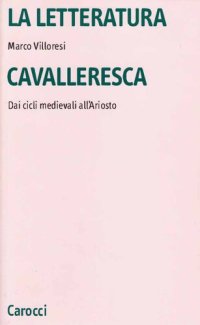 cover of the book La letteratura cavalleresca. Dai cicli medievali all'Ariosto