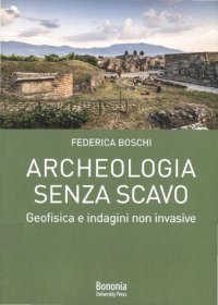 cover of the book Archeologia senza scavo. Geofisica e indagini non invasive