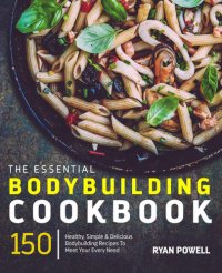 cover of the book Essential Bodybuilding Cookbook: 150 Healthy, Simple & Delicious Bodybuilding Recipes To Meet Your Every NeedT