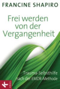 cover of the book Frei werden von der Vergangenheit: Trauma-Selbsthilfe nach der EMDR-Methode