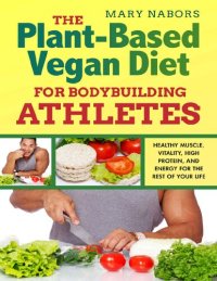 cover of the book The Plant-Based Vegan Diet for Bodybuilding Athletes: Healthy Muscle, Vitality, High Protein, and Energy for the Rest of your Life