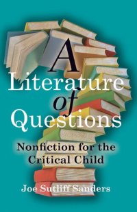 cover of the book A Literature of Questions: Nonfiction for the Critical Child