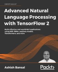 cover of the book ADVANCED NATURAL LANGUAGE PROCESSING WITH TENSORFLOW 2: Build Real-world Effective Nlp... Applications Using Ner, Rnns, Seq2seq Models, Tran