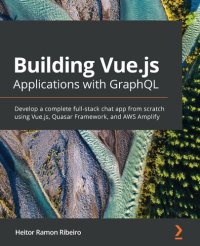 cover of the book Building Vue.js Applications with GraphQL: Develop a complete full-stack chat app from scratch using Vue.js, Quasar Framework, and AWS Amplify