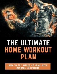 cover of the book The Ultimate Home Workout Plan: How To Get Ripped With Minimal Equipment At Home