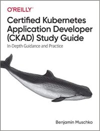 cover of the book Certified Kubernetes Application Developer (CKAD) Study Guide: In-Depth Guidance and Practice