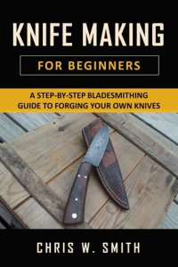 cover of the book Knifemaking for Beginners: A Step-by-Step Bladesmithing Guide to Forging your own Knives with Basic Tools