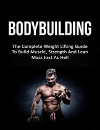 cover of the book Bodybuilding The Complete Weight Lifting Guide To Build Muscle by Carlos Spencer (2015)