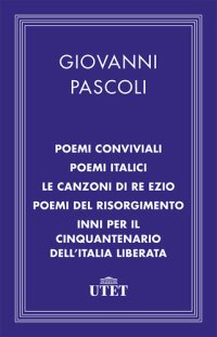 cover of the book Poemi conviviali, Poemi italici, Le canzoni di Re Ezio, Poemi del Risorgimento, Inni per il Cinquantenario dell'Italia liberata