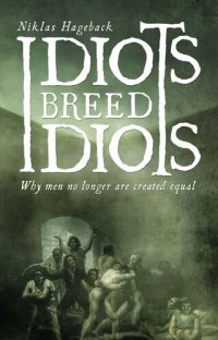 cover of the book Idiots Breed Idiots: Why Men Are No Longer Created Equal