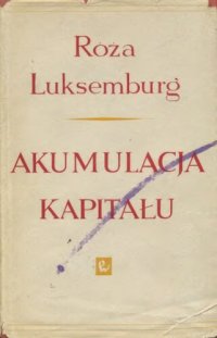 cover of the book Akumulacja kapitału: przyczynek do ekonomicznego wyjaśnienia imperializmu