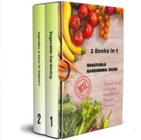 cover of the book Vegetable Gardening 2020: 2 Books in 1 - A Simple Guide to Growing Vegetables at Home for Beginners