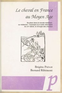 cover of the book Le cheval en France au Moyen Age: sa place dans le monde médiéval; sa médecine, l'exemple d'un traité vétérinaire du XIVe siècle, la Cirurgie des chevaux