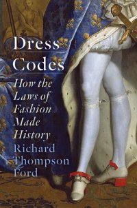 cover of the book Dress Codes: How the Laws of Fashion Made History