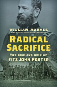 cover of the book Radical Sacrifice: The Rise and Ruin of Fitz John Porter