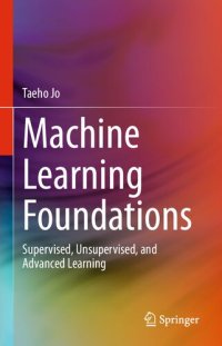 cover of the book Machine Learning Foundations: Supervised, Unsupervised, and Advanced Learning