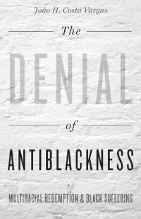 cover of the book The Denial of Antiblackness: Multiracial Redemption and Black Suffering