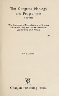 cover of the book The Congress Ideology and Programme, 1920-1985: The Ideological Foundations of Indian National Congress Under Gandhian Leadership and After