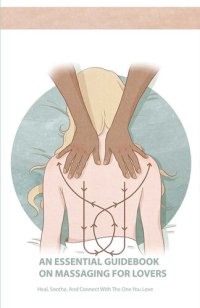 cover of the book An Essential Guidebook On Massaging For Lovers: Heal, Soothe, And Connect With The One You Love