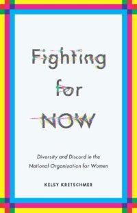 cover of the book Fighting for NOW: Diversity and Discord in the National Organization for Women