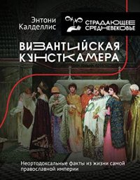 cover of the book Византийская кунсткамера. Неортодоксальные факты из жизни самой православной империи