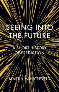 cover of the book Seeing Into the Future: A Short History of Prediction