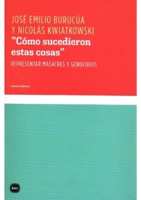 cover of the book “Cómo sucedieron estas cosas”: Representar masacres y genocidios