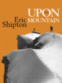 cover of the book Upon that Mountain: The first autobiography of the legendary mountaineer Eric Shipton