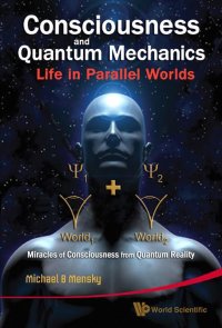 cover of the book Consciousness and Quantum Mechanics: Life in Parallel Worlds : Miracles of Consciousness from Quantum Reality