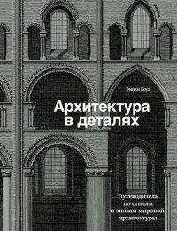 cover of the book Архитектура в деталях. Путеводитель по стилям и эпохам мировой архитектуры