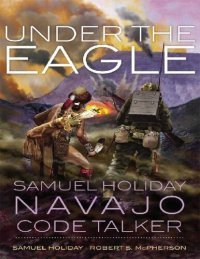 cover of the book Under the Eagle: Samuel Holiday, Navajo Code Talker