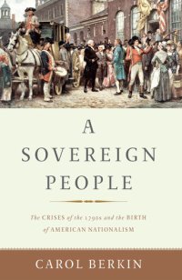 cover of the book A Sovereign People: The Crises of the 1790s and the Birth of American Nationalism