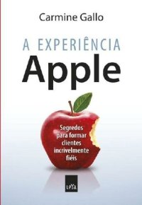 cover of the book A experiência Apple: Segredos para formar clientes incrivelmente fiéis